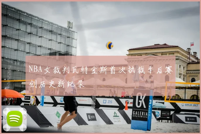 NBA女裁判瓦特金斯首次执裁季后赛创历史新纪录
