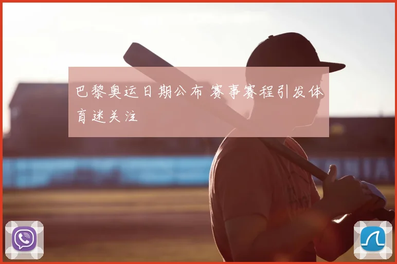巴黎奥运日期公布 赛事赛程引发体育迷关注