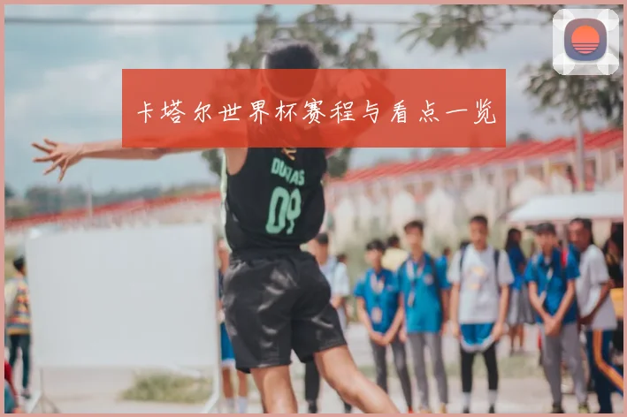 卡塔尔世界杯赛程与看点一览