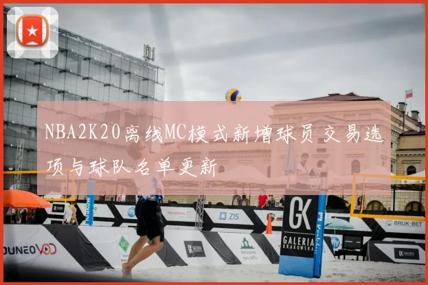 NBA2K20离线MC模式新增球员交易选项与球队名单更新