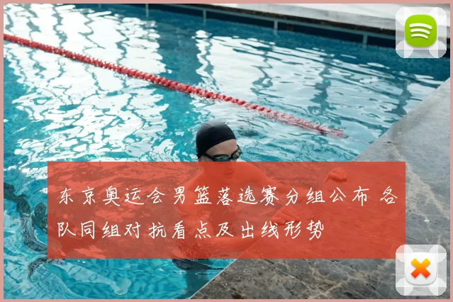 东京奥运会男篮落选赛分组公布 各队同组对抗看点及出线形势