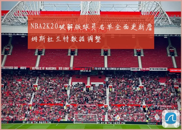 NBA2K20破解版球员名单全面更新詹姆斯杜兰特数据调整