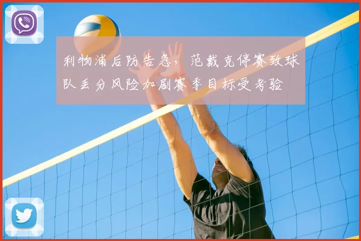 利物浦后防告急,范戴克停赛致球队丢分风险加剧赛季目标受考验